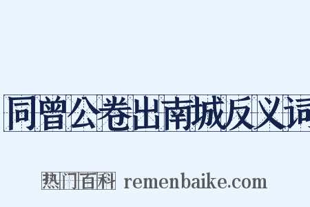 同曾公卷出南城反义词是什么意思的图片